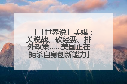 「世界说」美媒：关税战、砍经费、排外政策……美国正在扼杀自身创新能力