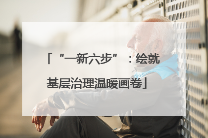 “一新六步”：绘就基层治理温暖画卷