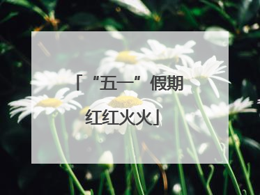 “五一”假期 红红火火
