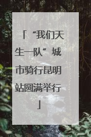 “我们天生一队”城市骑行昆明站圆满举行