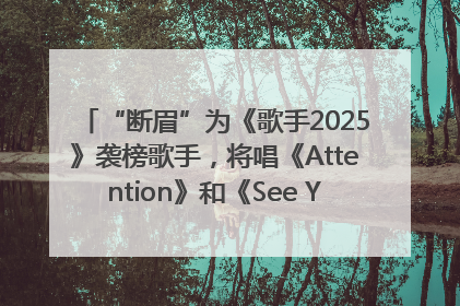 “断眉”为《歌手2025》袭榜歌手，将唱《Attention》和《See You Again》