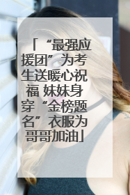 “最强应援团”为考生送暖心祝福 妹妹身穿“金榜题名”衣服为哥哥加油