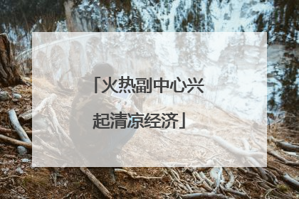 火热副中心兴起清凉经济