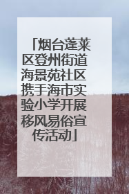 烟台蓬莱区登州街道海景苑社区携手海市实验小学开展移风易俗宣传活动