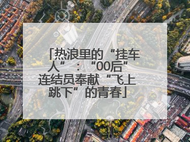 热浪里的“挂车人”：“00后”连结员奉献“飞上跳下”的青春