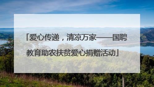 爱心传递，清凉万家——国聘教育助农扶贫爱心捐赠活动