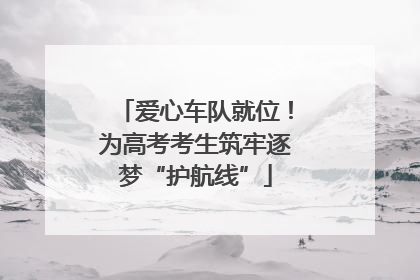 爱心车队就位！为高考考生筑牢逐梦“护航线”
