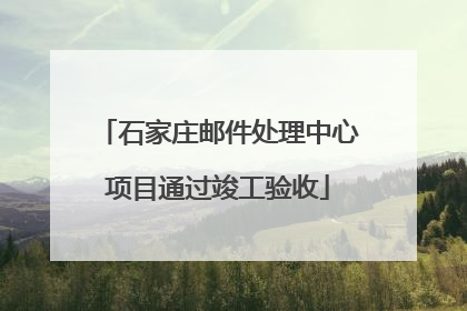 石家庄邮件处理中心项目通过竣工验收