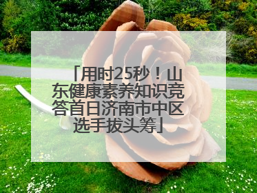 用时25秒！山东健康素养知识竞答首日济南市中区选手拔头筹