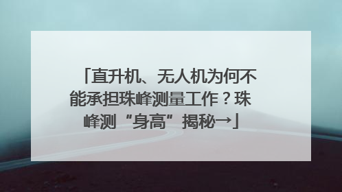 直升机、无人机为何不能承担珠峰测量工作？珠峰测“身高”揭秘→