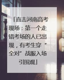 直击河南高考现场：第一个走错考场的人已出现，有考生穿“全对”战服入场引围观