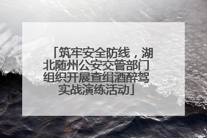 筑牢安全防线，湖北随州公安交管部门组织开展查缉酒醉驾实战演练活动