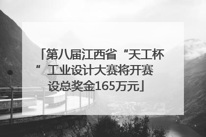 第八届江西省“天工杯”工业设计大赛将开赛 设总奖金165万元