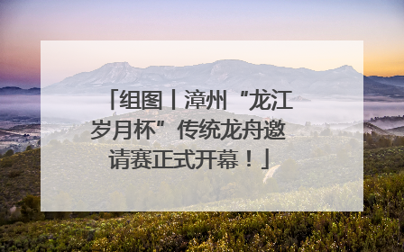 组图丨漳州“龙江岁月杯”传统龙舟邀请赛正式开幕！