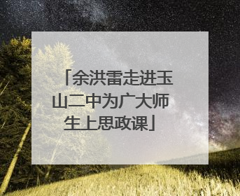 余洪雷走进玉山二中为广大师生上思政课