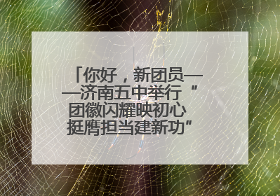 你好，新团员——济南五中举行“团徽闪耀映初心 挺膺担当建新功”主题团日活动