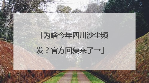为啥今年四川沙尘频发？官方回复来了→