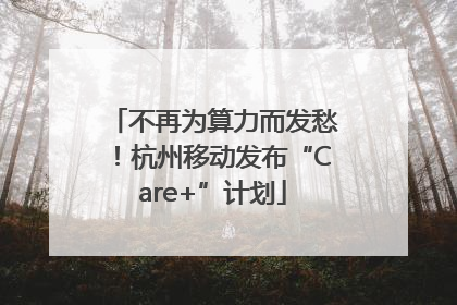 不再为算力而发愁！杭州移动发布“Care+”计划