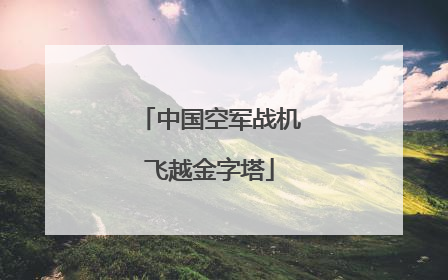 中国空军战机飞越金字塔