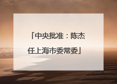 中央批准：陈杰任上海市委常委
