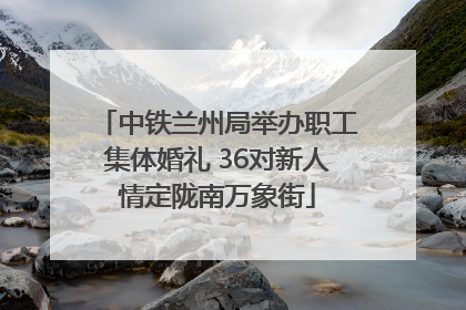 中铁兰州局举办职工集体婚礼 36对新人情定陇南万象街