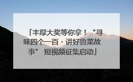 丰厚大奖等你拿！“寻味四个一百・讲好鲁菜故事” 短视频征集启动