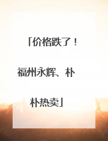 价格跌了！福州永辉、朴朴热卖