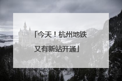 今天！杭州地铁又有新站开通