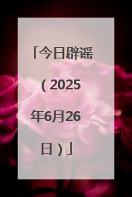 今日辟谣（2025年6月26日）