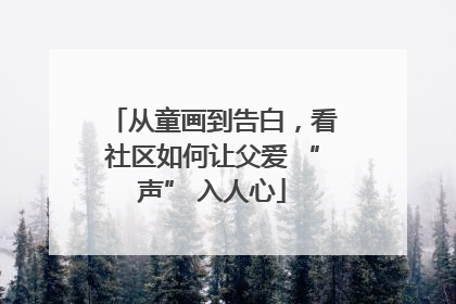 从童画到告白，看社区如何让父爱 “声” 入人心