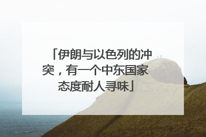 伊朗与以色列的冲突，有一个中东国家态度耐人寻味