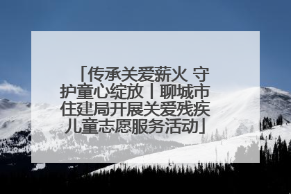 传承关爱薪火 守护童心绽放丨聊城市住建局开展关爱残疾儿童志愿服务活动