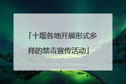 十堰各地开展形式多样的禁毒宣传活动
