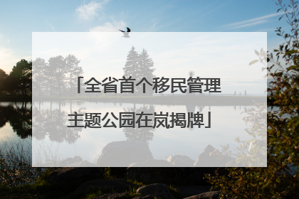 全省首个移民管理主题公园在岚揭牌