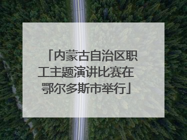 内蒙古自治区职工主题演讲比赛在鄂尔多斯市举行