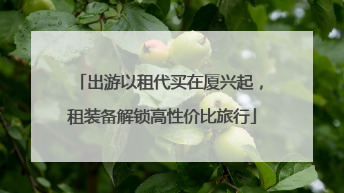 出游以租代买在厦兴起，租装备解锁高性价比旅行