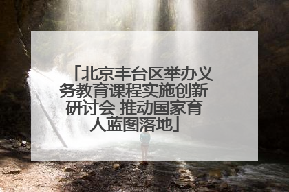 北京丰台区举办义务教育课程实施创新研讨会 推动国家育人蓝图落地