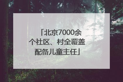 北京7000余个社区、村全覆盖配备儿童主任