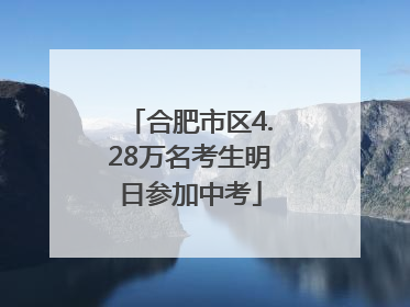 合肥市区4.28万名考生明日参加中考