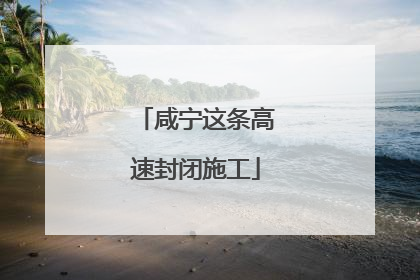 咸宁这条高速封闭施工