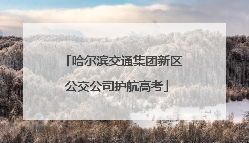 哈尔滨交通集团新区公交公司护航高考