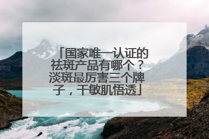 国家唯一认证的祛斑产品有哪个？淡斑最厉害三个牌子，干敏肌悟透