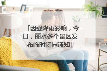 因强降雨影响，今日，丽水多个景区发布临时闭园通知