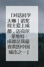 对话科学大咖｜诺奖得主爱上成都，迈克尔·莱维特：成都是我最喜欢的中国城市之一