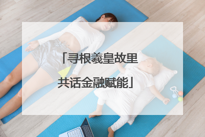 寻根羲皇故里 共话金融赋能