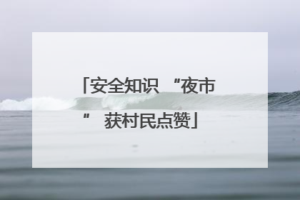 安全知识 “夜市” 获村民点赞