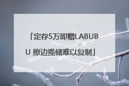 定存5万即赠LABUBU 擦边揽储难以复制