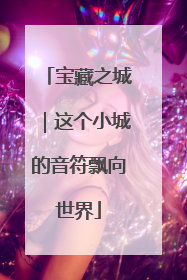 宝藏之城｜这个小城的音符飘向世界