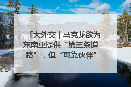 大外交｜马克龙欲为东南亚提供“第三条道路”，但“可靠伙伴”人设难掩困局