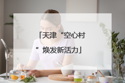 天津“空心村”焕发新活力